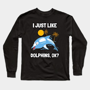 I Just Like Dolphins Funny Dolphin Long Sleeve T-Shirt